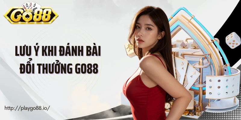Lưu ý khi đánh bài đổi thưởng Go88