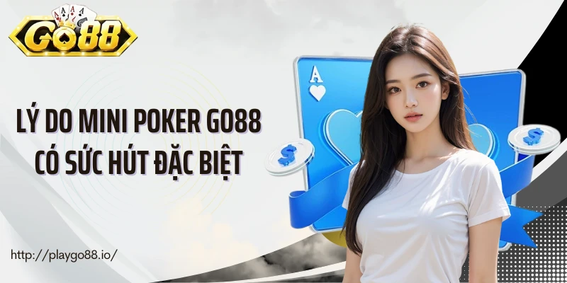 Lý do mini poker Go88 có sức hút đặc biệt