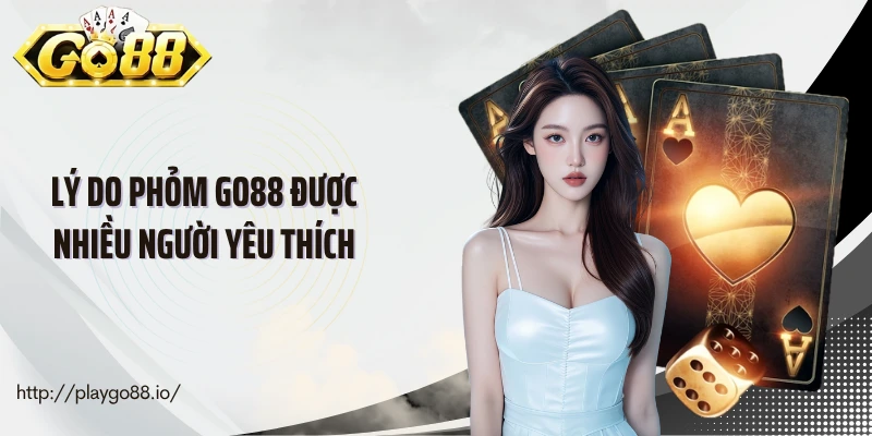 Lý do phỏm Go88 được nhiều người yêu thích