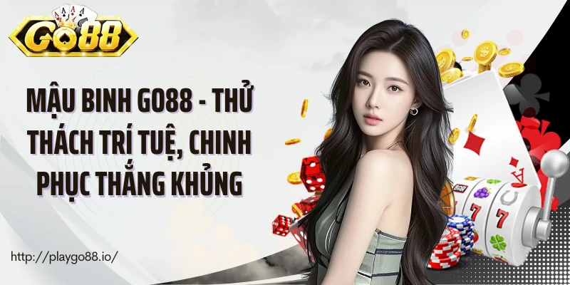 Mậu Binh Go88 - Thử Thách Trí Tuệ, Chinh Phục Thắng Khủng