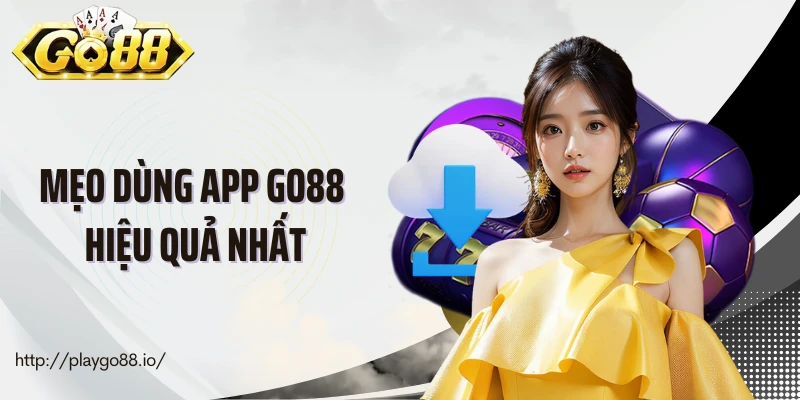 Mẹo dùng app Go88 hiệu quả nhất
