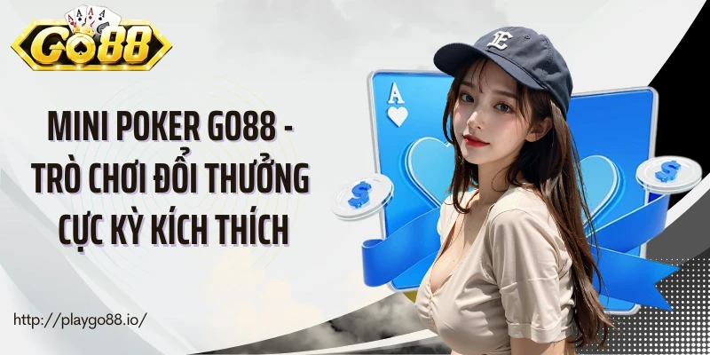 Mini Poker Go88 - Trò Chơi Đổi Thưởng Cực Kỳ Kích Thích