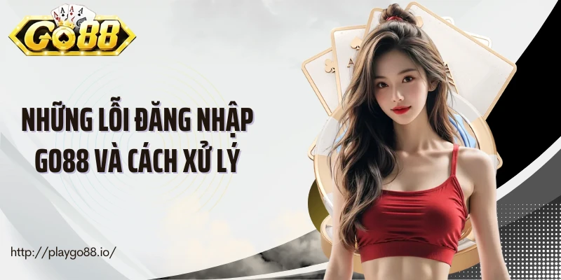 Những lỗi đăng nhập Go88 và cách xử lý