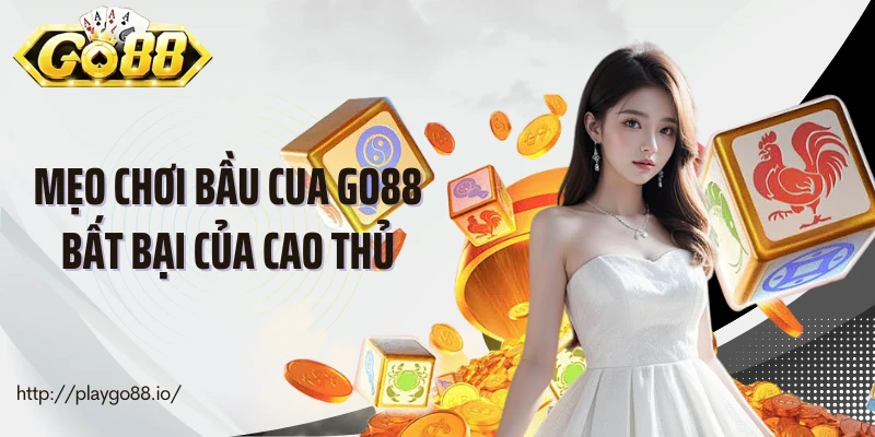 Những mẹo chơi bầu cua Go88 bất bại của cao thủ