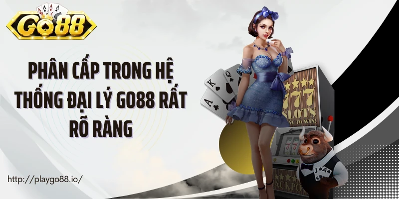 Phân cấp trong hệ thống đại lý Go88 rất rõ ràng