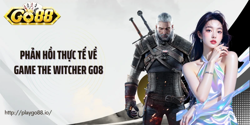 Phản hồi thực tế về game The witcher Go88