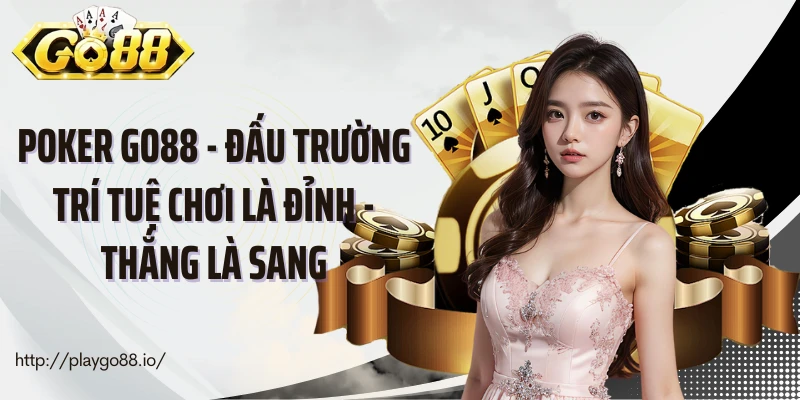 Poker Go88 - Đấu Trường Trí Tuệ Chơi Là Đỉnh - Thắng Là Sang