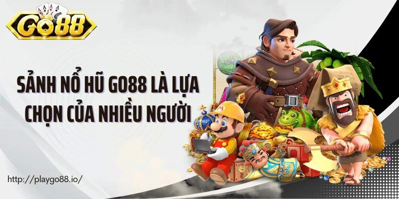 Sảnh nổ hũ Go88 là lựa chọn của nhiều người