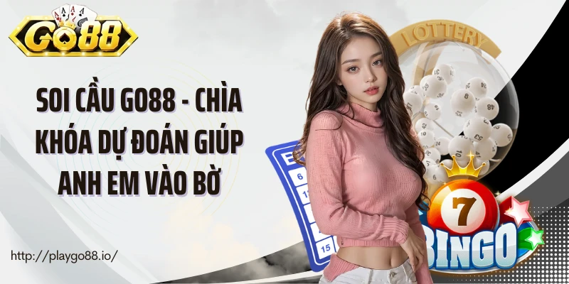 Soi Cầu Go88 - Chìa Khóa Dự Đoán Giúp Anh Em Vào Bờ