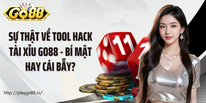 Sự Thật Về Tool Hack Tài Xỉu Go88 - Bí Mật Hay Cái Bẫy?