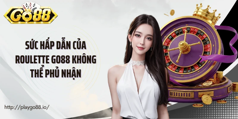 Sức hấp dẫn của roulette Go88 không thể phủ nhận