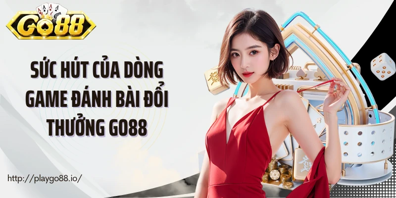 Sức hút của dòng game đánh bài đổi thưởng Go88