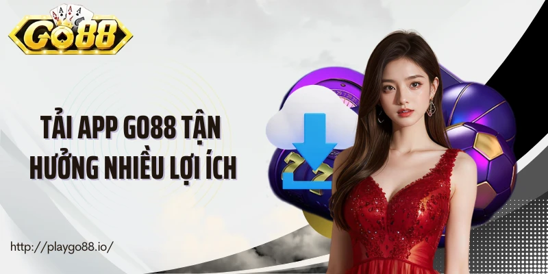 Tải app Go88 tận hưởng nhiều lợi ích
