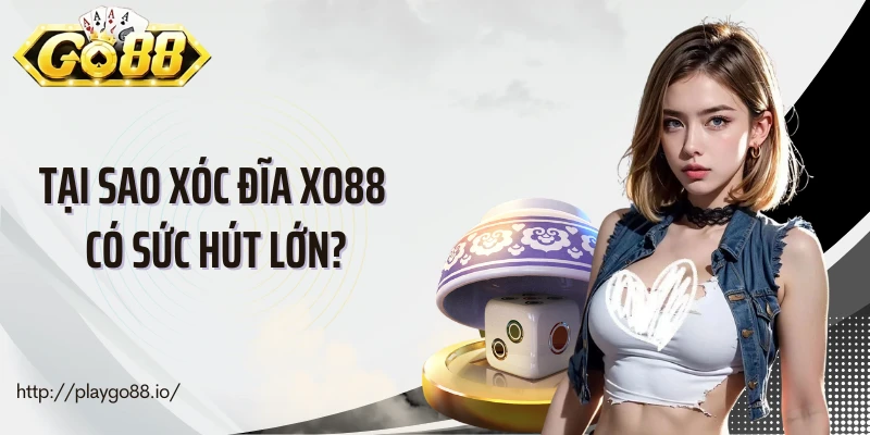 Tại sao xóc đĩa Xo88 có sức hút lớn?