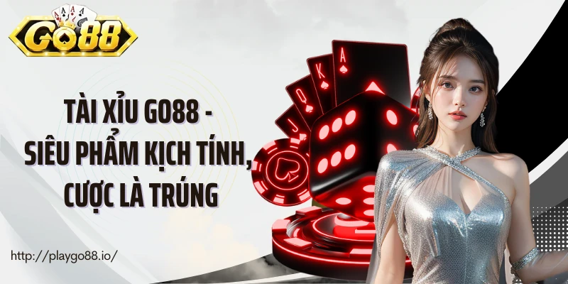 Tài Xỉu Go88 - Siêu Phẩm Game Kịch Tính, Cược Là Trúng