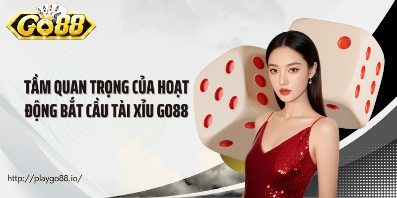 Tầm quan trọng của hoạt động bắt cầu tài xỉu Go88