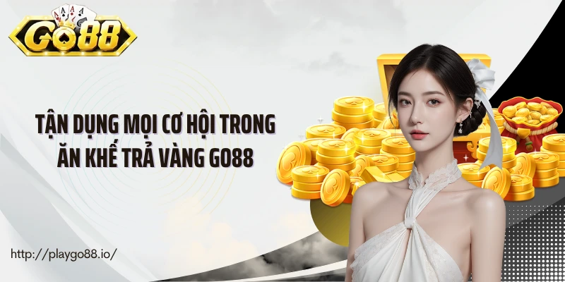 Tận dụng mọi cơ hội trong Ăn khế trả vàng Go88