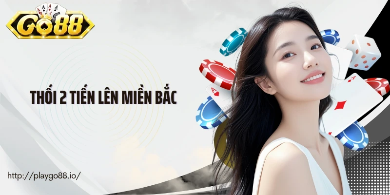Thối 2 Tiến Lên Miền Bắc Và Những Sai Lầm Khiến Bạn Trắng Tay