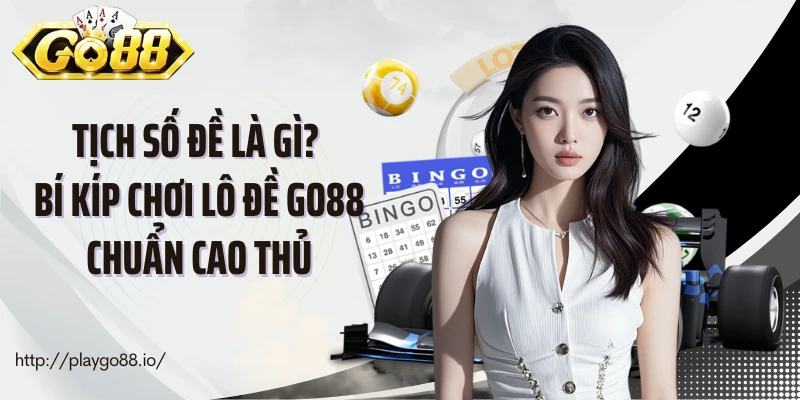 Tịch Số Đề Là Gì? Bí Kíp Chơi Lô Đề Go88 Chuẩn Cao Thủ