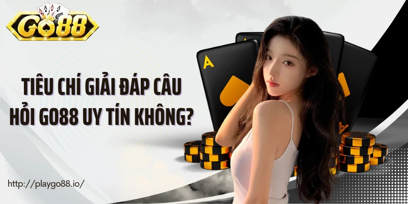 Tiêu chí giải đáp câu hỏi Go88 uy tín không?