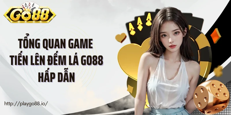 Tổng quan game tiến lên đếm lá Go88 hấp dẫn