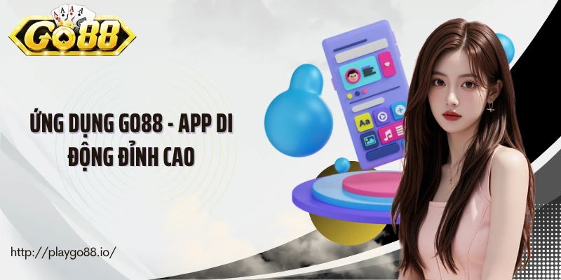 Ứng Dụng Go88 - App Di Động Đỉnh Cao Cho Game Thủ Săn Thưởng