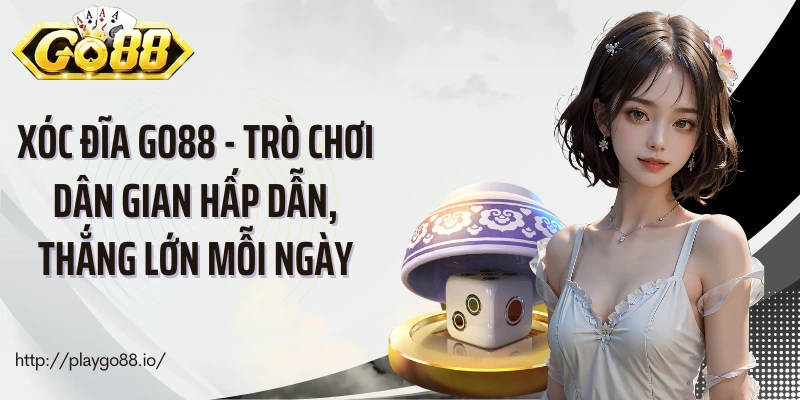 Xóc Đĩa Go88 - Trò Chơi Dân Gian Hấp Dẫn, Thắng Lớn Mỗi Ngày